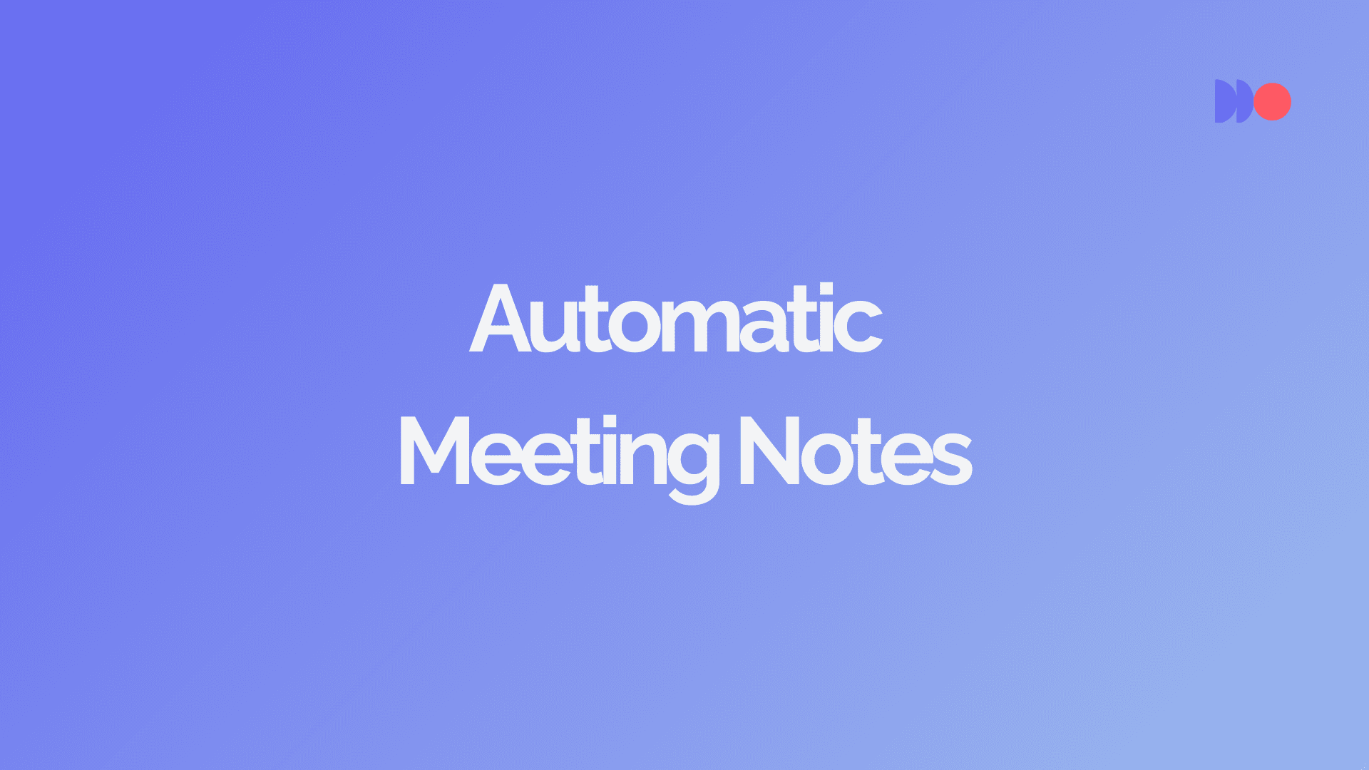 Automatic Meeting Notes: Never Take Manual Notes Again