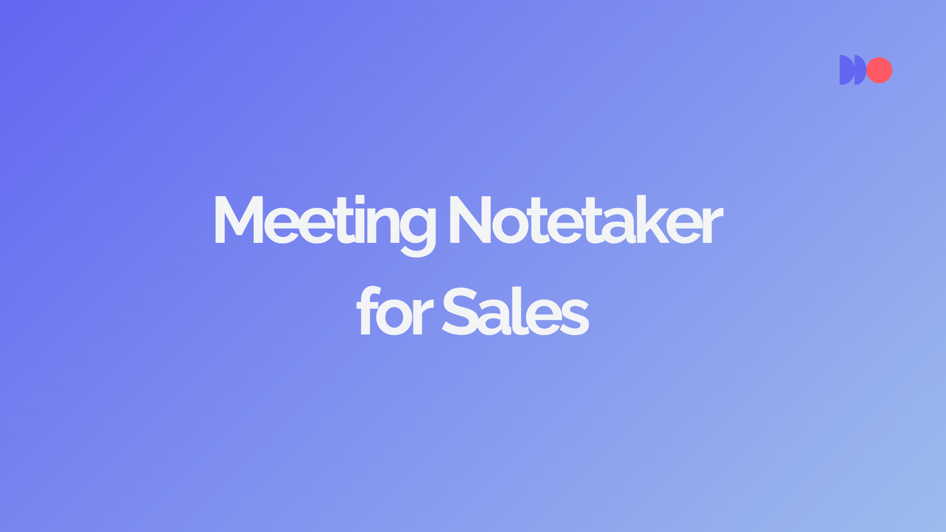 Sales Meeting Notetaker: AI-Powered Call Intelligence